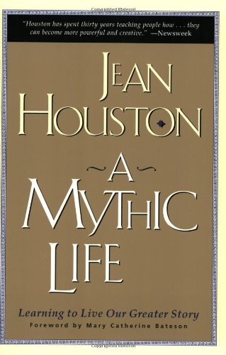 Jean Houston/A Mythic Life@ Learning to Live Our Greater Story
